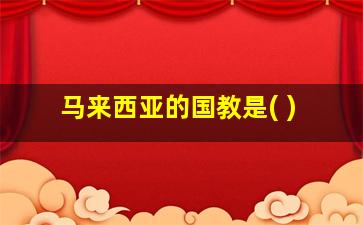 马来西亚的国教是( )